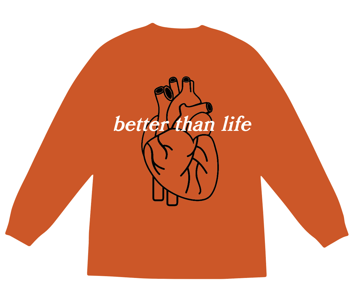 BETTER THAN LIFE LONG SLEEVE